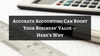Accurate Accounting Can Boost Your Business’ Value Here’s Why