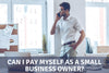 Can I Pay Myself As A Small Business Owner?